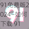 91免费版2024—如何下载 91 免费版 2024？