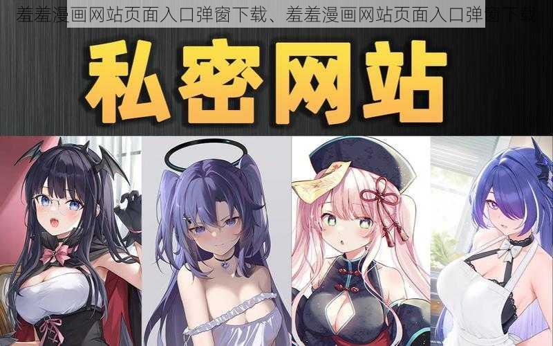 羞羞漫画网站页面入口弹窗下载、羞羞漫画网站页面入口弹窗下载