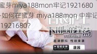 蜜芽miya188mon牢记1921680-如何在蜜芽 miya188mon 中牢记 1921680？