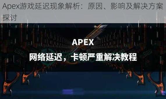 Apex游戏延迟现象解析：原因、影响及解决方案探讨