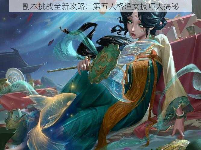 副本挑战全新攻略：第五人格渔女技巧大揭秘